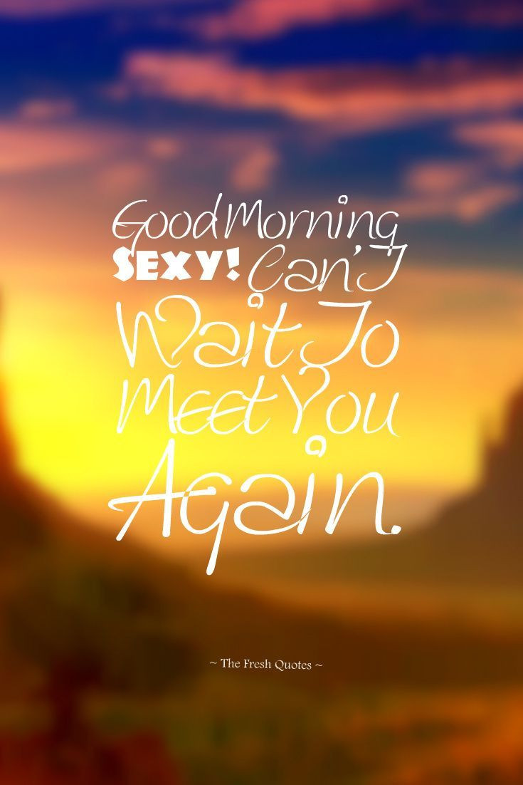 Romantic Morning Quotes For Her
 Good Morning y Cant Wait To Meet You Again
