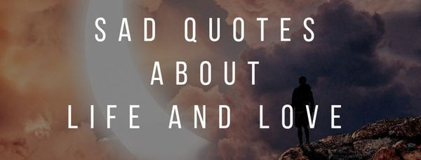 Sad Quotes About Life And Love
 Sad Quotes about Life and Love
