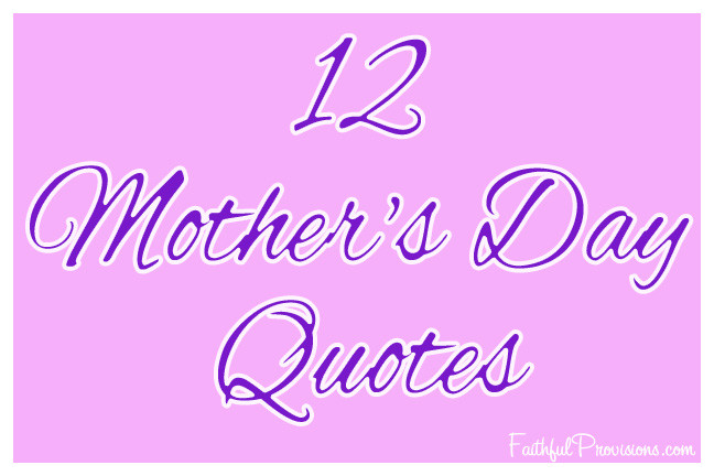Short Mother Quote
 12 Mother s Day Quotes