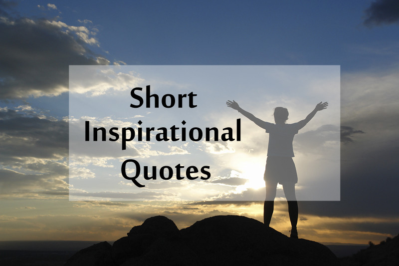 Short Positive Quotes About Life
 Top 40 Short Inspirational Quotes and Positive Thoughts