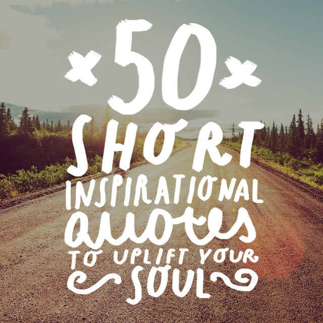 Short Positive Quotes About Life
 50 Short Inspirational Quotes to Uplift Your Soul Bright