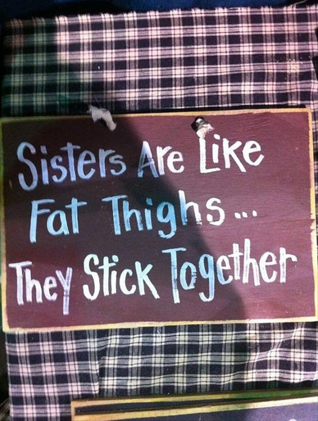 Sisters Funny Quotes
 sisters are like fat thighs they stick to her funny