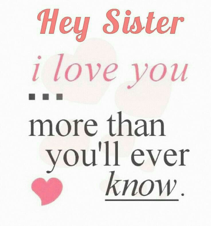 Sisters Love Quotes
 Hey Sister I love you than you ll ever know