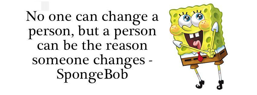 Spongebob Birthday Quote
 No one can change a person but a person can be the reason