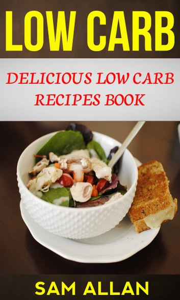 Tasty Low Carb Recipes
 Low Carb Delicious Low Carb Recipes Book eBook by Sam