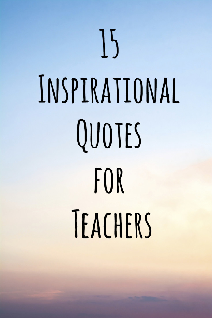 Teachers Motivational Quotes
 15 Inspirational Quotes for Teachers