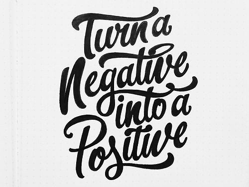 Turning Negatives Into Positives Quotes
 Turn a negative into a positive Words