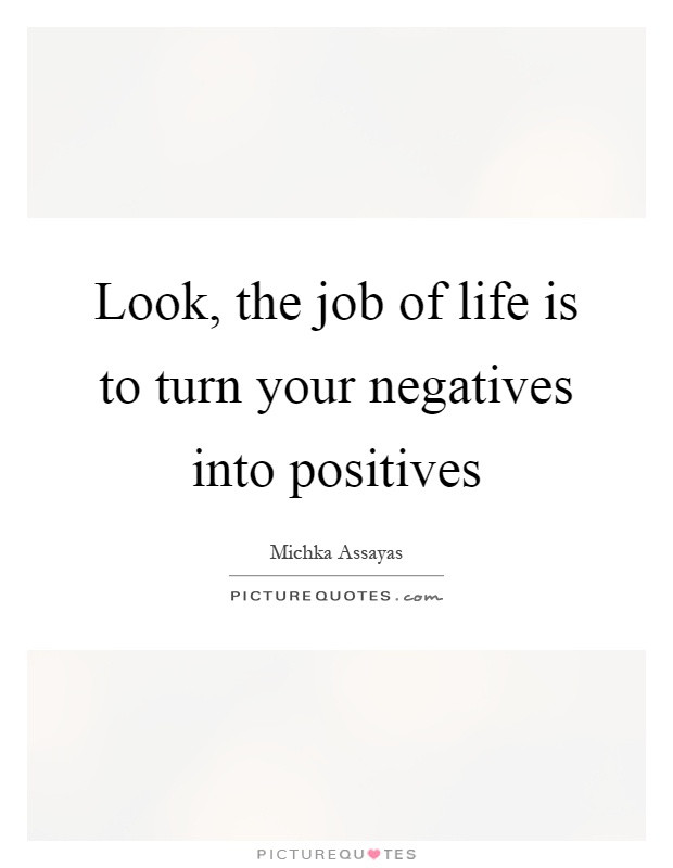 Turning Negatives Into Positives Quotes
 Negatives Quotes Negatives Sayings