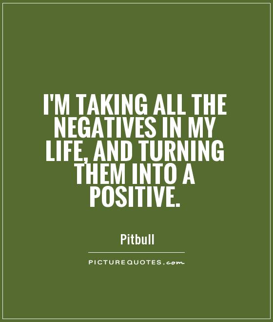 Turning Negatives Into Positives Quotes
 Negative To Positive Quotes QuotesGram