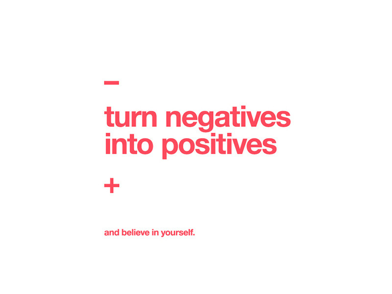 Turning Negatives Into Positives Quotes
 Turn negatives into positives by MadeByStudioJQ