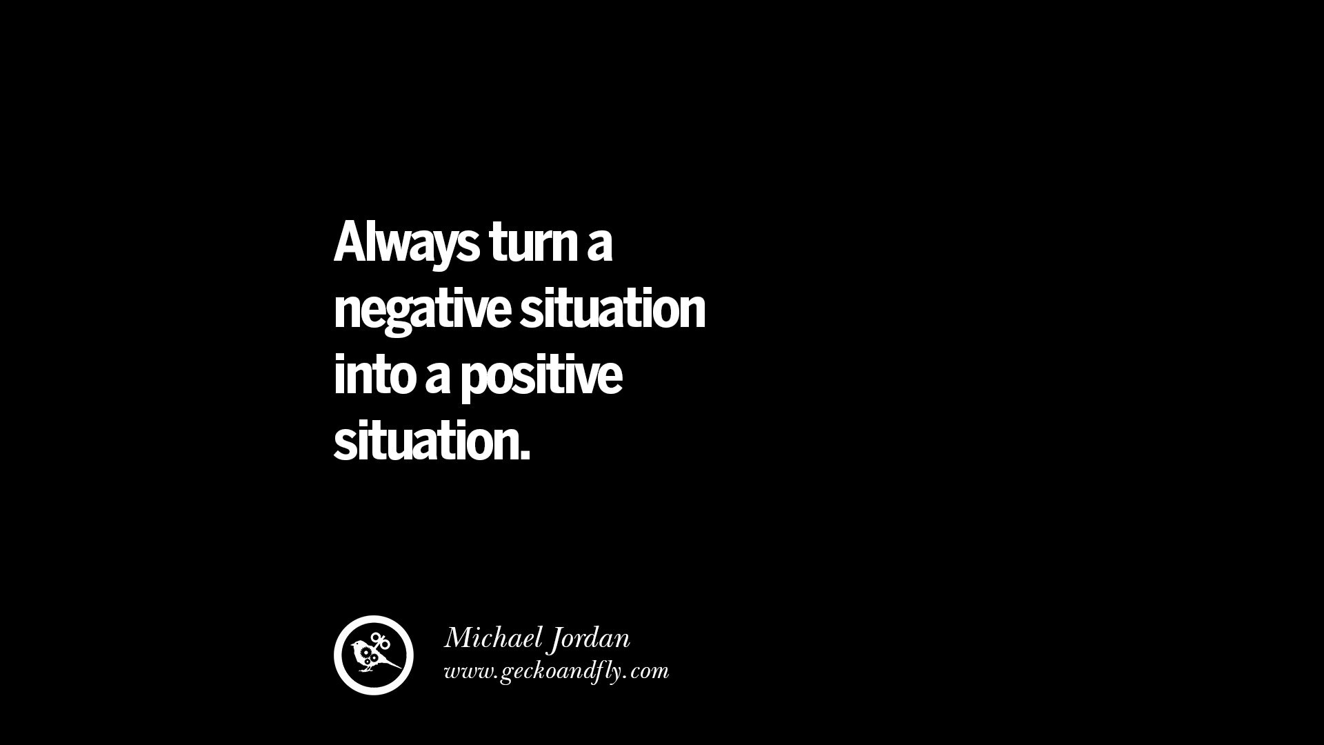 Turning Negatives Into Positives Quotes
 20 Inspirational Quotes on Positive Thinking Power and