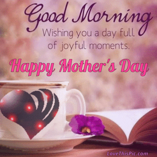 A Good Mother's Day Gift
 Good Morning Happy Mothers Day Have A Joyful Day