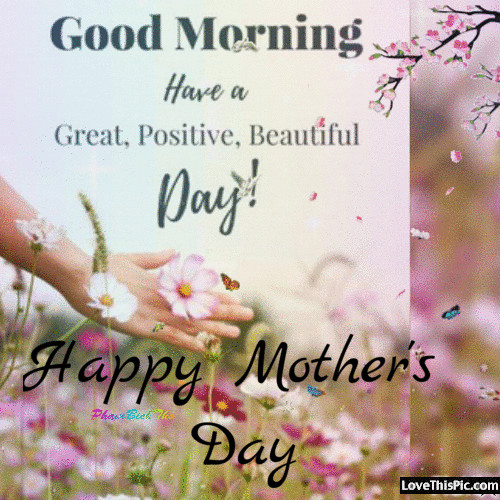 A Good Mother's Day Gift
 Good Morning Happy Mothers Day Have A Great Day