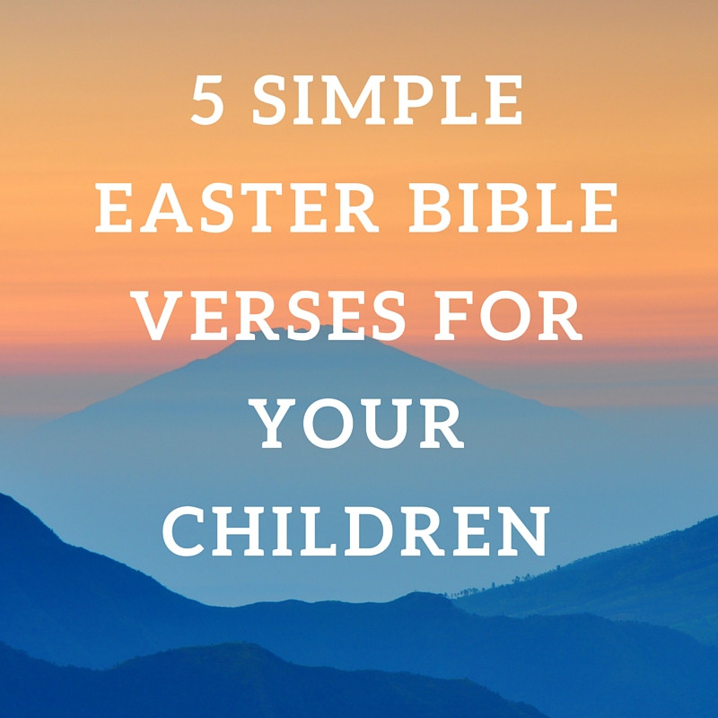 Easter Scripture Quotes
 5 Simple Easter Bible Verses to Teach Your Children