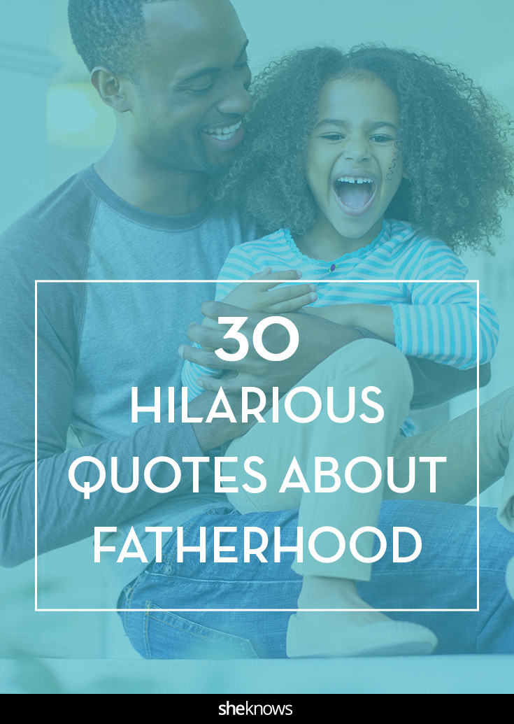 Fathers Day Funny Quote
 30 fatherhood quotes that put the funny in Father s Day