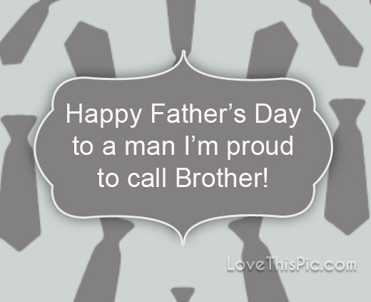 Fathers Day Quotes For Brothers
 To A Man I m Proud To Call Brother Happy Father s Day