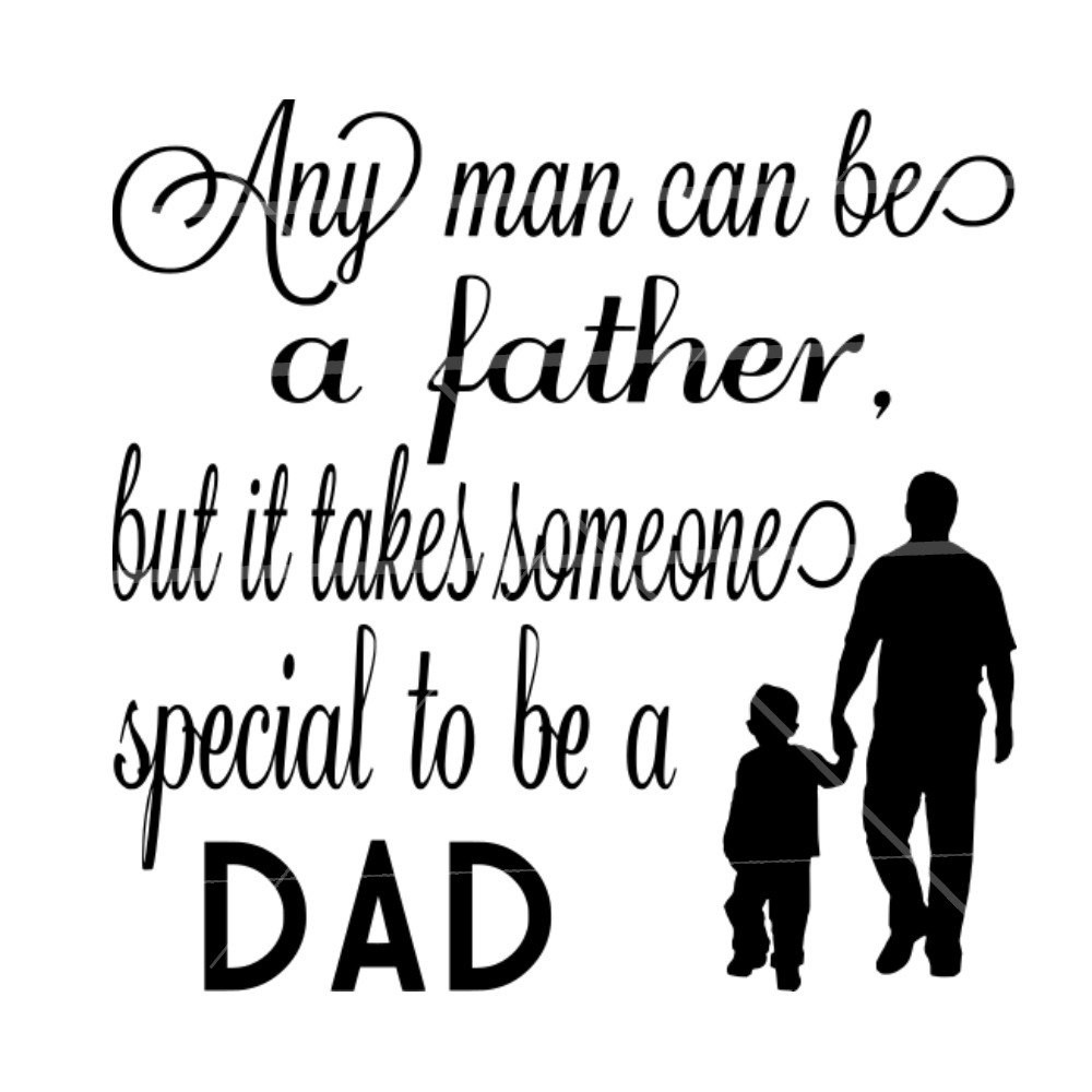 Free Fathers Day Quotes
 SVG File Any Man can be a Father SVG file Father s Day