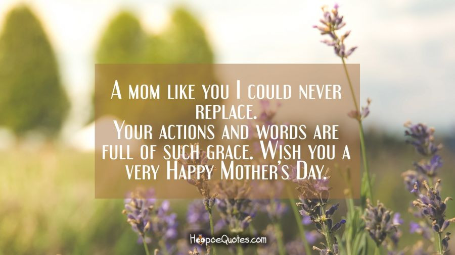 Mother's Day Humor Quotes
 A mom like you I could never replace Your actions and