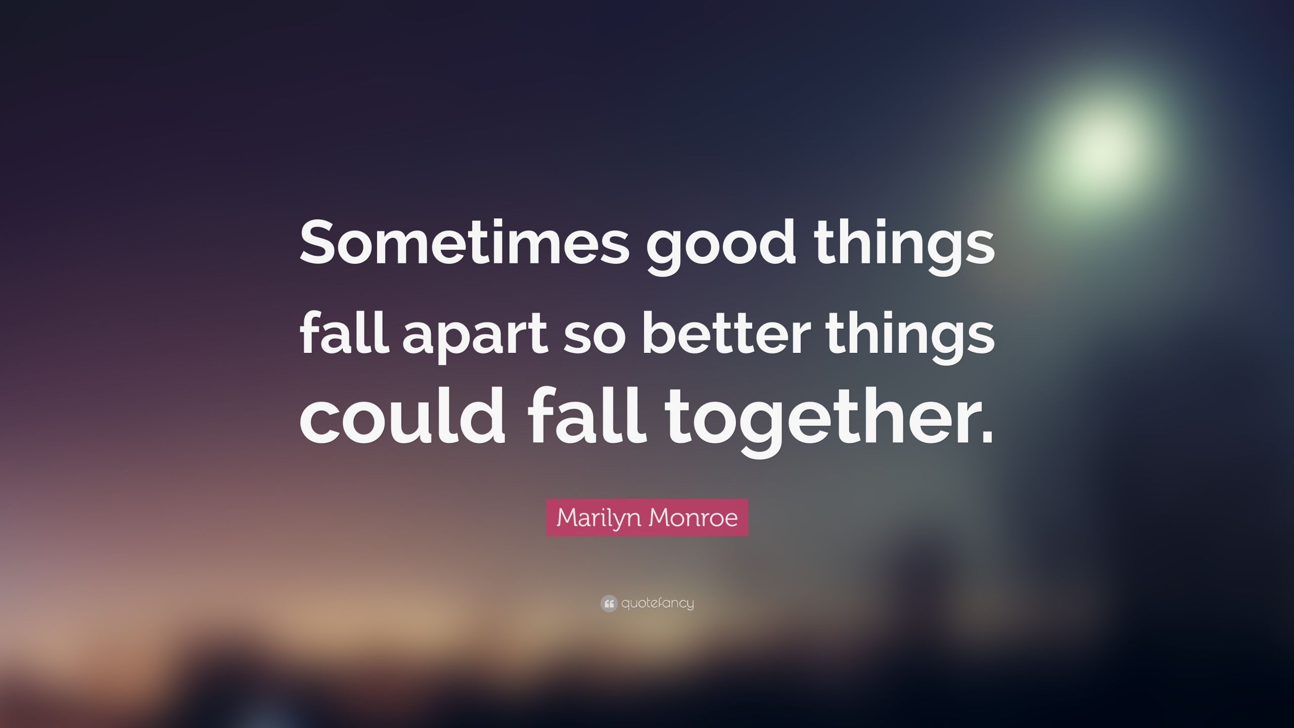 Quote Things Fall Apart
 Marilyn Monroe Quote “Sometimes good things fall apart so