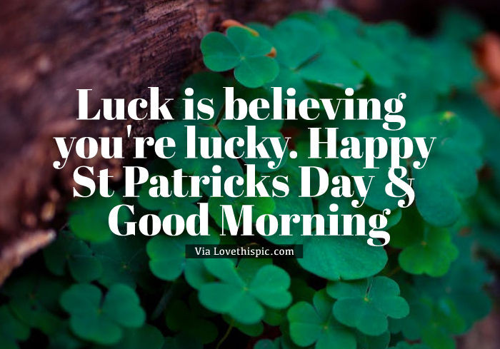St Patrick's Day Lucky Quotes
 Luck Is Believing You re Lucky Happy St Patricks Day