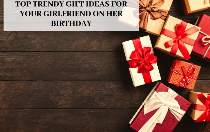 Gift Ideas Your Girlfriend
 6 Top Trendy Gift Ideas For Your Girlfriend Her